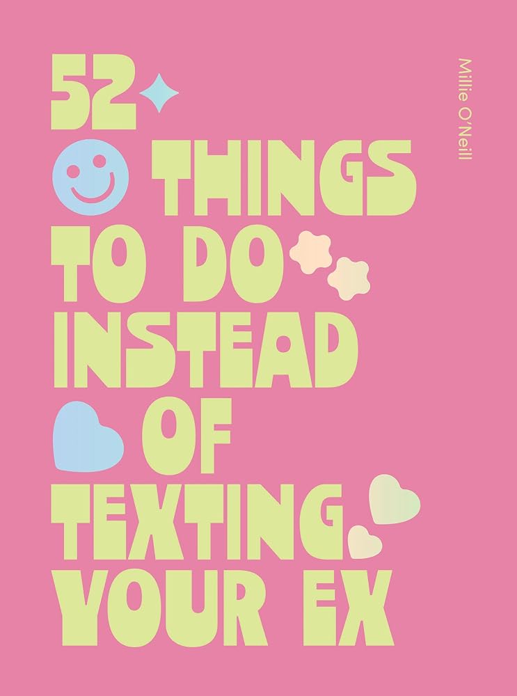 52 Things To Do Instead of Texting Your Ex