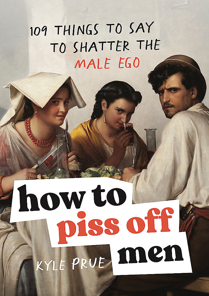 How To Piss Off Men by Kyle Prue / Buy Now Online