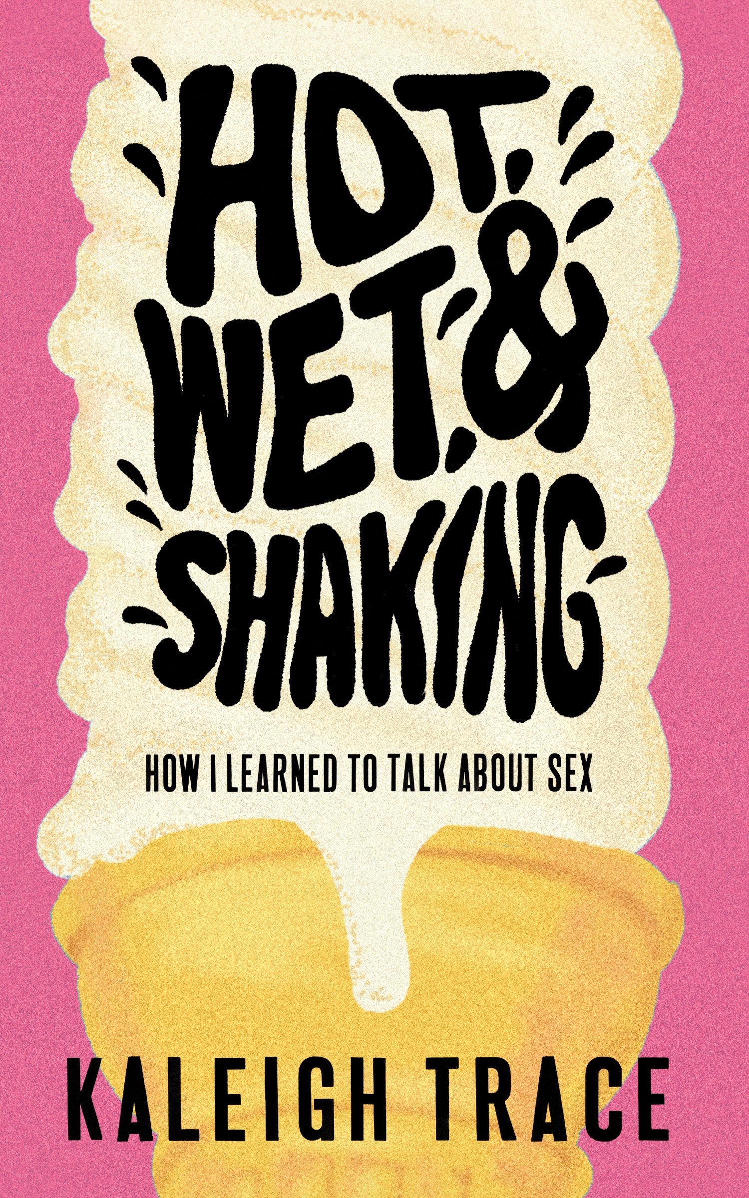Hot, Wet and Shaking by Kaleigh Trace
