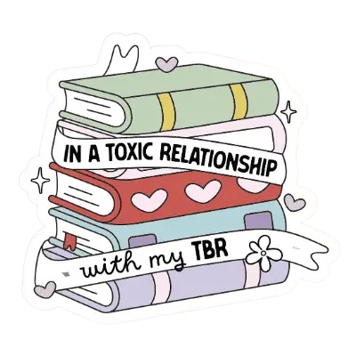 In A Toxic Relationship with My TBR Sticker