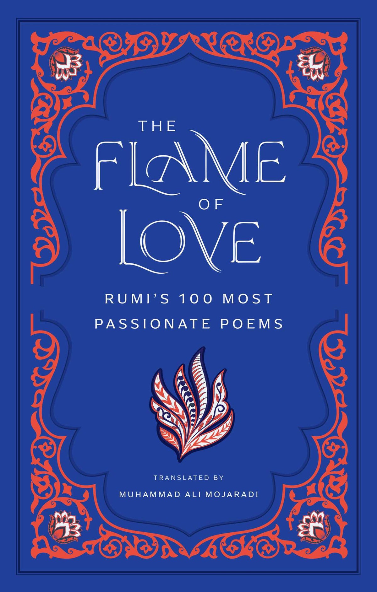 The Flame of Love: Rumi&#39;s 100 Most Passionate Poems / Rumi / Buy Now Online